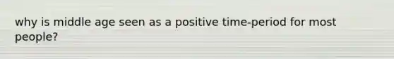 why is middle age seen as a positive time-period for most people?