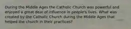 During the Middle Ages the Catholic Church was powerful and enjoyed a great deal of influence in people's lives. What was created by the Catholic Church during the Middle Ages that helped the church in their practices?