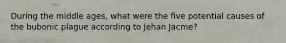 During the middle ages, what were the five potential causes of the bubonic plague according to Jehan Jacme?