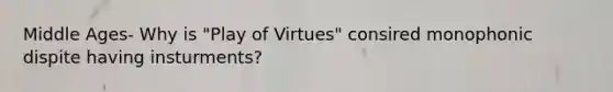 Middle Ages- Why is "Play of Virtues" consired monophonic dispite having insturments?