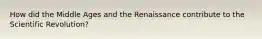 How did the Middle Ages and the Renaissance contribute to the Scientific Revolution?
