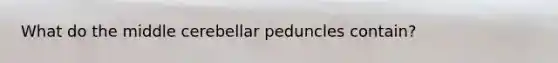 What do the middle cerebellar peduncles contain?