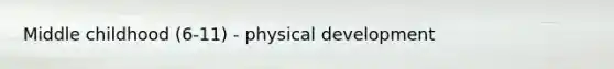 Middle childhood (6-11) - physical development