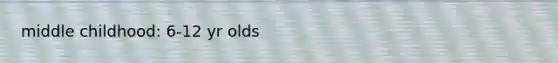 middle childhood: 6-12 yr olds