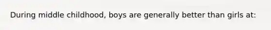 During middle childhood, boys are generally better than girls at: