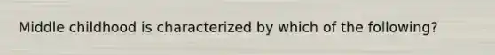 Middle childhood is characterized by which of the following?