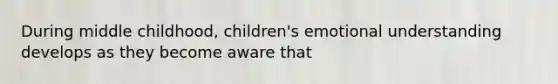 During middle childhood, children's emotional understanding develops as they become aware that