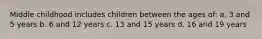 Middle childhood includes children between the ages of: a. 3 and 5 years b. 6 and 12 years c. 13 and 15 years d. 16 and 19 years