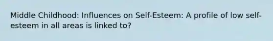 Middle Childhood: Influences on Self-Esteem: A profile of low self-esteem in all areas is linked to?