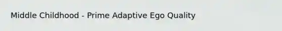 Middle Childhood - Prime Adaptive Ego Quality