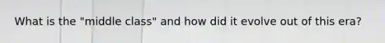 What is the "middle class" and how did it evolve out of this era?