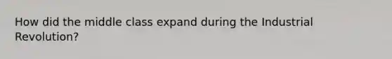 How did the middle class expand during the Industrial Revolution?