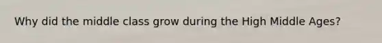 Why did the middle class grow during the High Middle Ages?