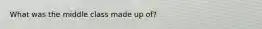 What was the middle class made up of?