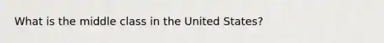 What is the middle class in the United States?