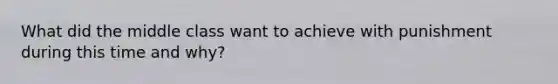 What did the middle class want to achieve with punishment during this time and why?
