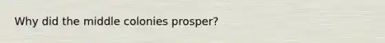 Why did the middle colonies prosper?