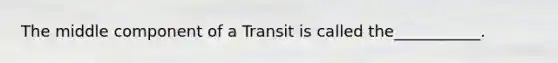 The middle component of a Transit is called the___________.