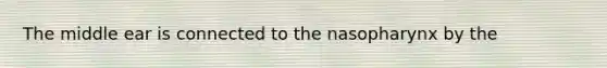 The middle ear is connected to the nasopharynx by the