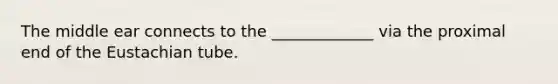 The middle ear connects to the _____________ via the proximal end of the Eustachian tube.