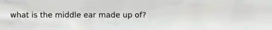 what is the middle ear made up of?