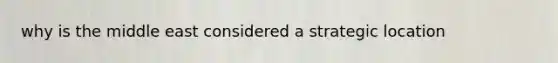 why is the middle east considered a strategic location