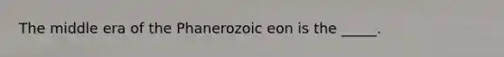 The middle era of the Phanerozoic eon is the _____.