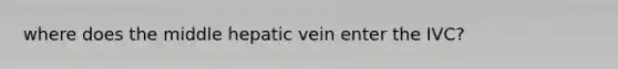 where does the middle hepatic vein enter the IVC?