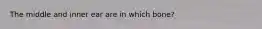 The middle and inner ear are in which bone?