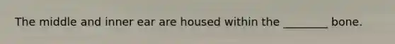 The middle and inner ear are housed within the ________ bone.
