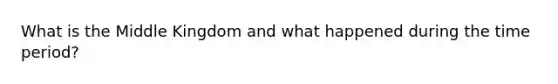 What is the Middle Kingdom and what happened during the time period?