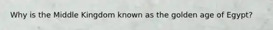 Why is the Middle Kingdom known as the golden age of Egypt?