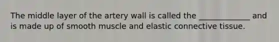 The middle layer of the artery wall is called the _____________ and is made up of smooth muscle and elastic connective tissue.