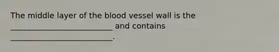 The middle layer of <a href='https://www.questionai.com/knowledge/k7oXMfj7lk-the-blood' class='anchor-knowledge'>the blood</a> vessel wall is the __________________________ and contains __________________________.