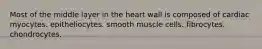 Most of the middle layer in the heart wall is composed of cardiac myocytes. epitheliocytes. smooth muscle cells. fibrocytes. chondrocytes.