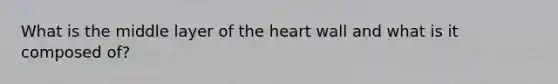 What is the middle layer of the heart wall and what is it composed of?