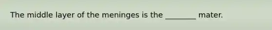 The middle layer of the meninges is the ________ mater.