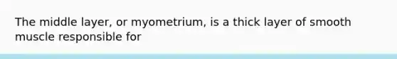 The middle layer, or myometrium, is a thick layer of smooth muscle responsible for