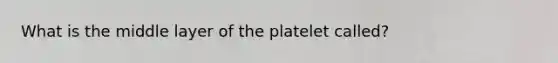 What is the middle layer of the platelet called?