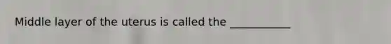 Middle layer of the uterus is called the ___________