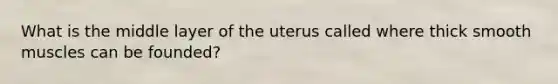 What is the middle layer of the uterus called where thick smooth muscles can be founded?