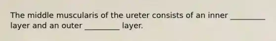 The middle muscularis of the ureter consists of an inner _________ layer and an outer _________ layer.