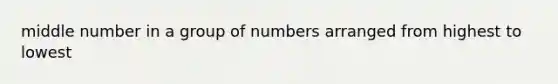 middle number in a group of numbers arranged from highest to lowest