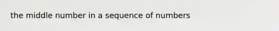 the middle number in a sequence of numbers