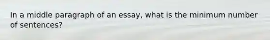 In a middle paragraph of an essay, what is the minimum number of sentences?