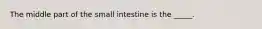 The middle part of the small intestine is the _____.