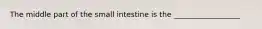 The middle part of the small intestine is the __________________