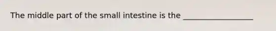 The middle part of the small intestine is the __________________