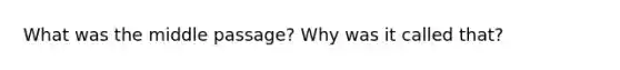 What was the middle passage? Why was it called that?