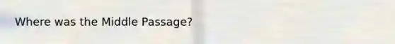 Where was the Middle Passage?